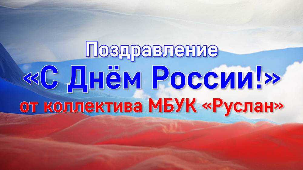 Коллектив МБУК &laquo;Руслан&raquo; поздравляет всех с Днём России!